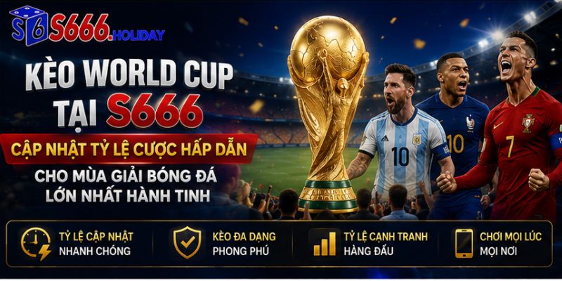 Kèo World Cup Tại S666 – Cập Nhật Tỷ Lệ Cược Hấp Dẫn Cho Mùa Giải Bóng Đá Lớn Nhất Hành Tinh